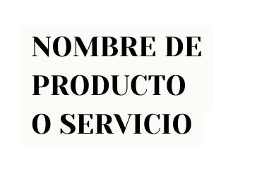 NOMBRE DE PRODUCTO O SERVICIO